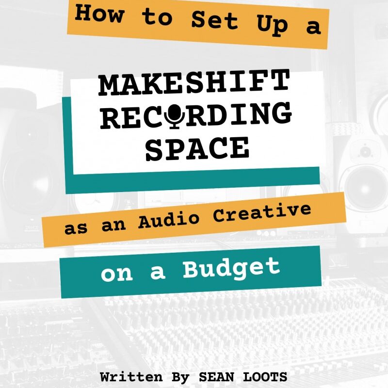 How to Set Up a Makeshift Recording Space as an Audio Creative on a Budget